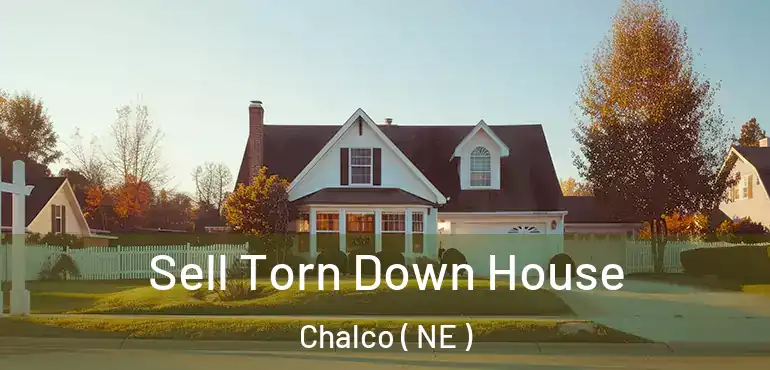  Sell Torn Down House Chalco ( NE )