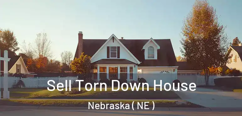  Sell Torn Down House Nebraska ( NE )