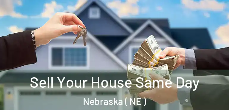  Sell Your House Same Day Nebraska ( NE )
