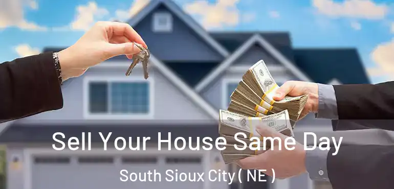  Sell Your House Same Day South Sioux City ( NE )