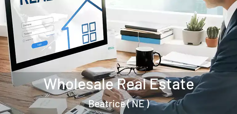  Wholesale Real Estate Beatrice ( NE )
