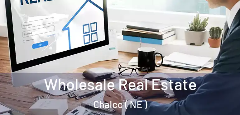  Wholesale Real Estate Chalco ( NE )