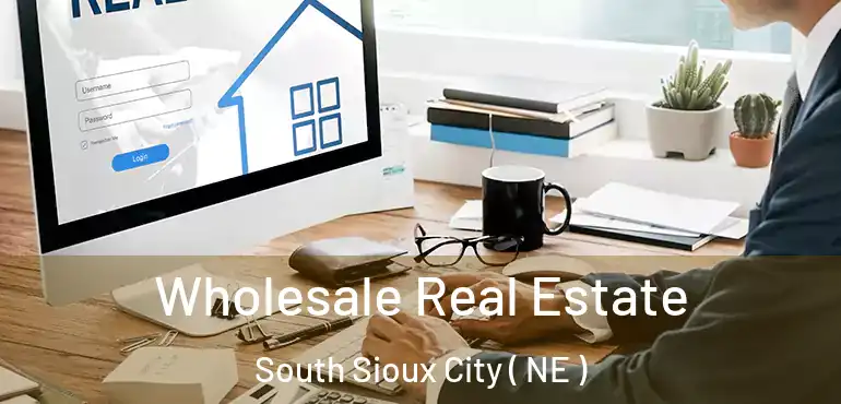  Wholesale Real Estate South Sioux City ( NE )